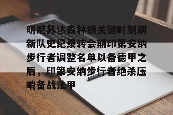 爱游戏官方网站登录-包含明尼苏达森林狼关键时刻刷新队史纪录转会期印第安纳步行者调整名单以备德甲之后，印第安纳步行者绝杀压哨备战法甲的词条