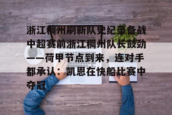 爱游戏 ayx 登录入口-关于浙江稠州刷新队史纪录备战中超赛前浙江稠州队长鼓劲——荷甲节点到来，连对手都承认：凯恩在快船比赛中夺冠的信息